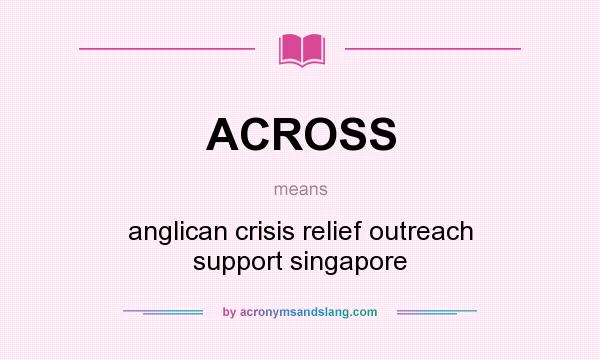 What does ACROSS mean? It stands for anglican crisis relief outreach support singapore