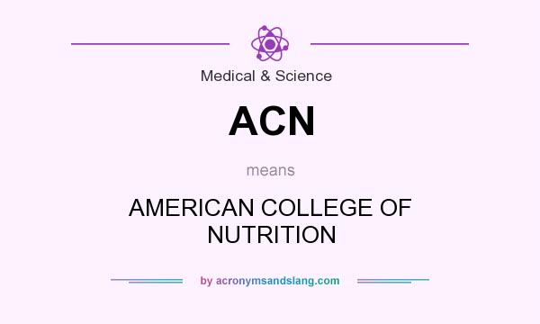 What does ACN mean? It stands for AMERICAN COLLEGE OF NUTRITION