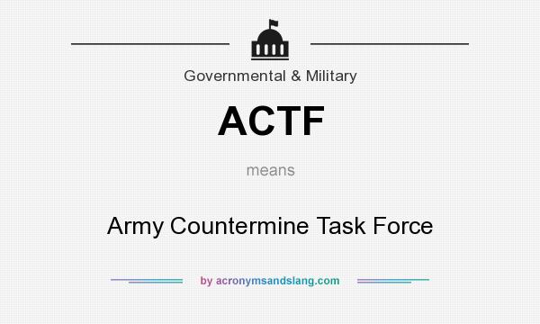 What does ACTF mean? It stands for Army Countermine Task Force