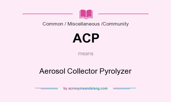 What does ACP mean? It stands for Aerosol Collector Pyrolyzer