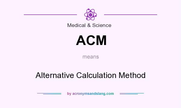 What does ACM mean? It stands for Alternative Calculation Method