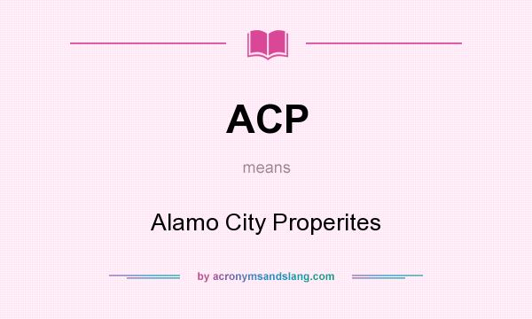 What does ACP mean? It stands for Alamo City Properites