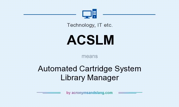 What does ACSLM mean? It stands for Automated Cartridge System Library Manager