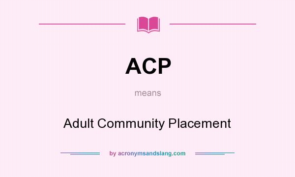 What does ACP mean? It stands for Adult Community Placement