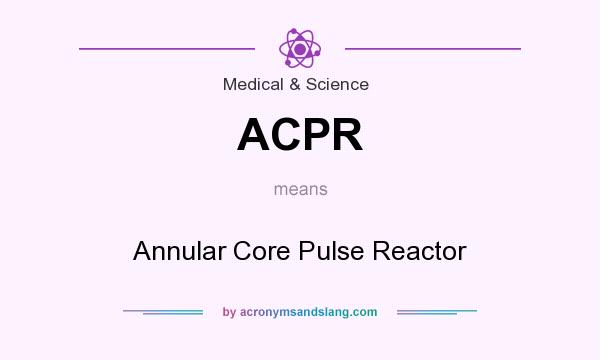 What does ACPR mean? It stands for Annular Core Pulse Reactor