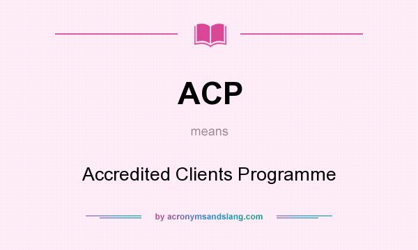 What does ACP mean? It stands for Accredited Clients Programme