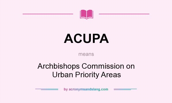 What does ACUPA mean? It stands for Archbishops Commission on Urban Priority Areas