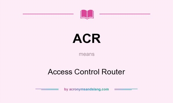 What does ACR mean? It stands for Access Control Router
