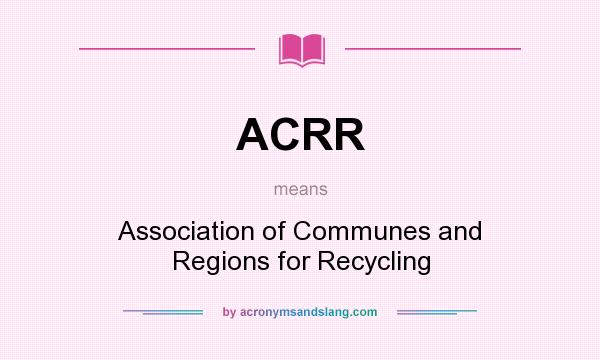 What does ACRR mean? It stands for Association of Communes and Regions for Recycling