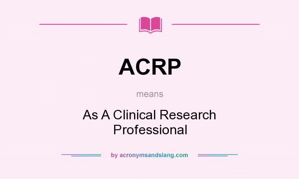 What does ACRP mean? It stands for As A Clinical Research Professional