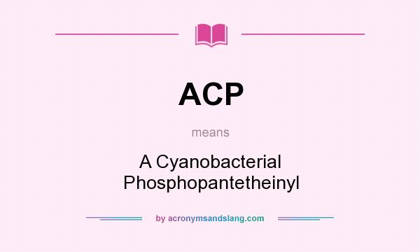 What does ACP mean? It stands for A Cyanobacterial Phosphopantetheinyl
