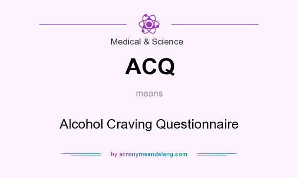 What does ACQ mean? It stands for Alcohol Craving Questionnaire