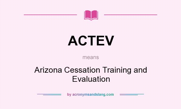 What does ACTEV mean? It stands for Arizona Cessation Training and Evaluation