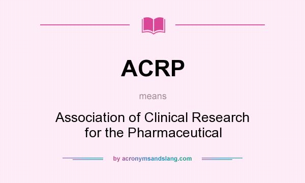 What does ACRP mean? It stands for Association of Clinical Research for the Pharmaceutical