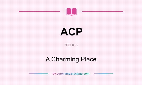 What does ACP mean? It stands for A Charming Place