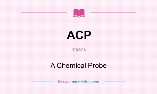 What does ACP mean? It stands for A Chemical Probe