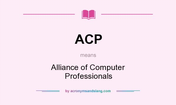 What does ACP mean? It stands for Alliance of Computer Professionals