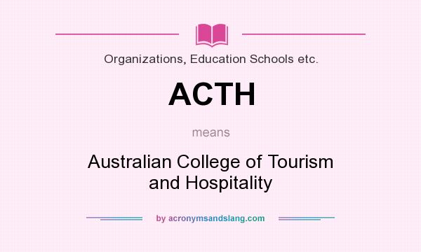 What does ACTH mean? It stands for Australian College of Tourism and Hospitality