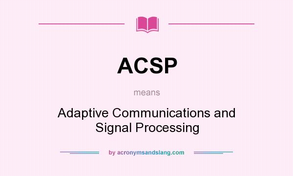 What does ACSP mean? It stands for Adaptive Communications and Signal Processing