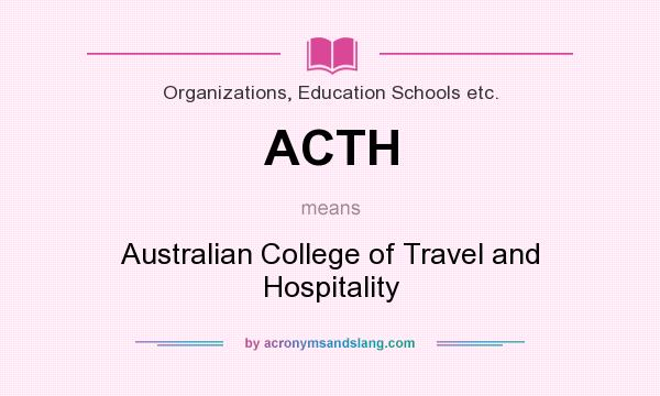 What does ACTH mean? It stands for Australian College of Travel and Hospitality