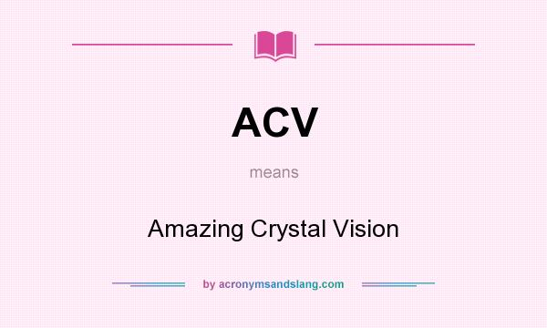 What does ACV mean? It stands for Amazing Crystal Vision