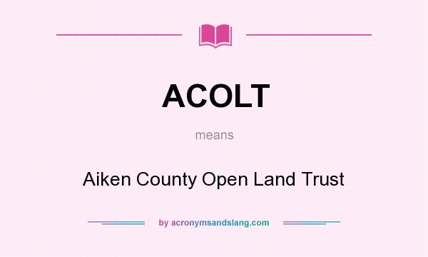 What does ACOLT mean? It stands for Aiken County Open Land Trust