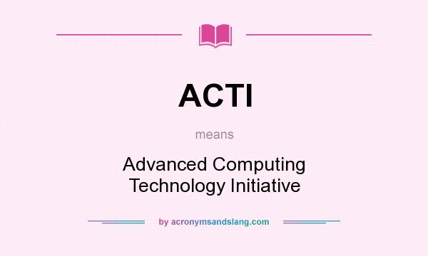 What does ACTI mean? It stands for Advanced Computing Technology Initiative