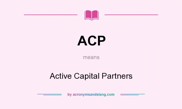 What does ACP mean? It stands for Active Capital Partners