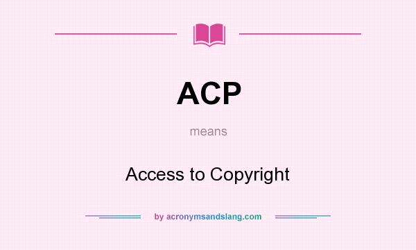 What does ACP mean? It stands for Access to Copyright