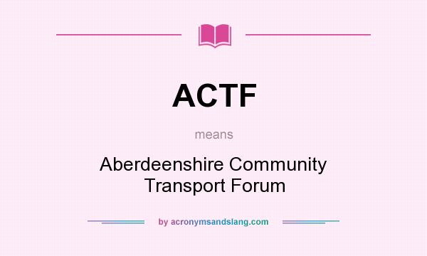 What does ACTF mean? It stands for Aberdeenshire Community Transport Forum