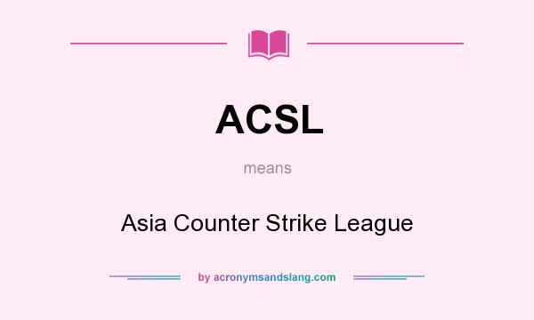 What does ACSL mean? It stands for Asia Counter Strike League