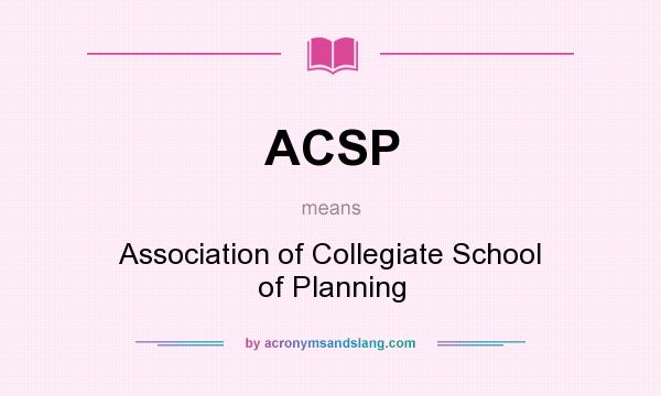 What does ACSP mean? It stands for Association of Collegiate School of Planning