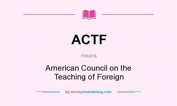 What does ACTF mean? It stands for American Council on the Teaching of Foreign
