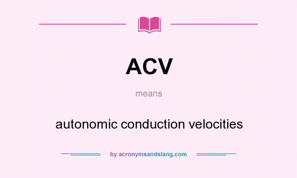 What does ACV mean? It stands for autonomic conduction velocities