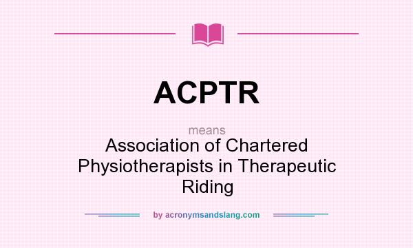What does ACPTR mean? It stands for Association of Chartered Physiotherapists in Therapeutic Riding