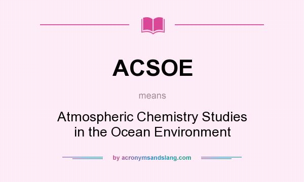 What does ACSOE mean? It stands for Atmospheric Chemistry Studies in the Ocean Environment