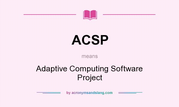 What does ACSP mean? It stands for Adaptive Computing Software Project