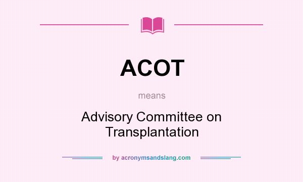 What does ACOT mean? It stands for Advisory Committee on Transplantation