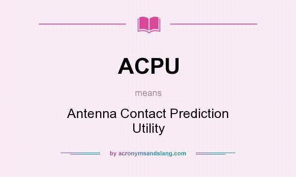 What does ACPU mean? It stands for Antenna Contact Prediction Utility