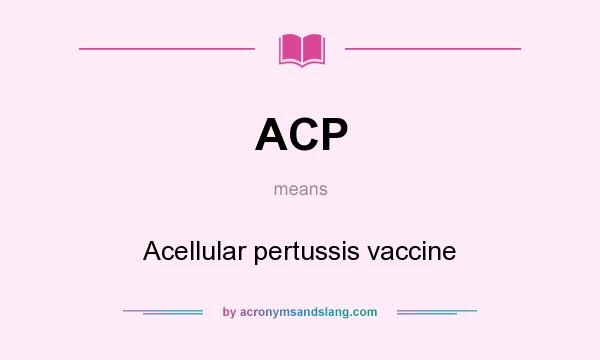 What does ACP mean? It stands for Acellular pertussis vaccine