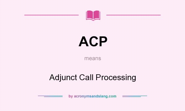What does ACP mean? It stands for Adjunct Call Processing