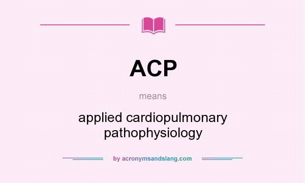 What does ACP mean? It stands for applied cardiopulmonary pathophysiology
