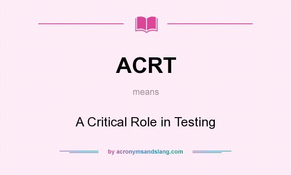 What does ACRT mean? It stands for A Critical Role in Testing