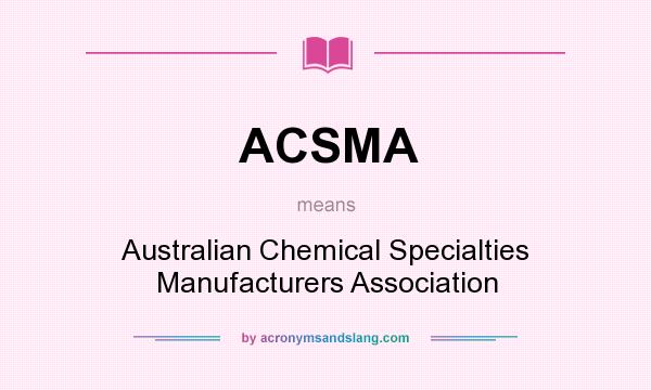 What does ACSMA mean? It stands for Australian Chemical Specialties Manufacturers Association