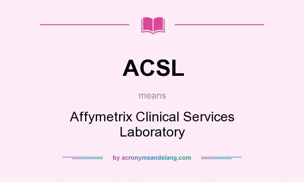 What does ACSL mean? It stands for Affymetrix Clinical Services Laboratory