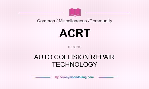 What does ACRT mean? It stands for AUTO COLLISION REPAIR TECHNOLOGY