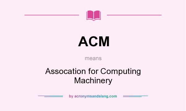 What does ACM mean? It stands for Assocation for Computing Machinery