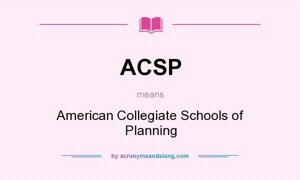 What does ACSP mean? It stands for American Collegiate Schools of Planning