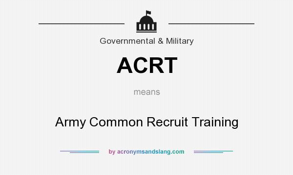 What does ACRT mean? It stands for Army Common Recruit Training