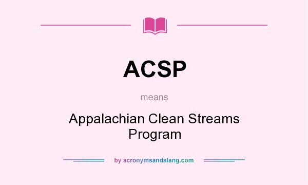 What does ACSP mean? It stands for Appalachian Clean Streams Program